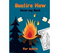 Bonfire View Coloring Book For Adults: Bonfire Bliss: A Cozy Beautiful & Relaxing Coloring Book For Stress & Anxiety Relief Great Gift for Nature Lovers