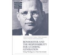 Bonhoeffer and the Responsibility for a Coming Generation : Doing Theology in a Time Out of Joint