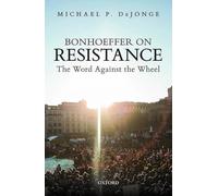 Bonhoeffer on Resistance: The Word Against the Wheel