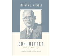 Bonhoeffer on the Christian Life: From the Cross, for the World (Theologians on the Christian Life)