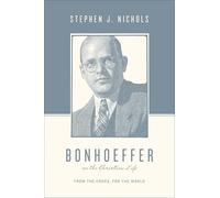 Bonhoeffer on the Christian Life: From the Cross, for the World (Theologians on the Christian Life)