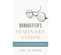 Bonhoeffer's Seminary Vision by Paul R. House (May 15, 2015) Paperback