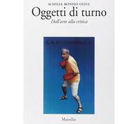 Bonito Oliva Achille - Oggetti Di Turno. Dall'arte Alla Cr