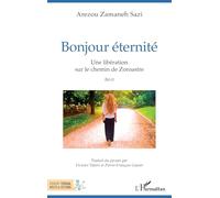 Bonjour éternité: Une libération sur le chemin de Zoroastre