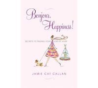 Bonjour, Happiness!: Secrets to Finding Your Joie de Vivre