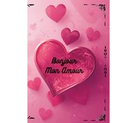 Bonjour mon Amour: Carnet de notes romantique - Idée cadeau pour toutes occasions : St Valentin, Anniversaire, Fête, Retraite...mais aussi sans occasion spéciale, pour faire plaisir à votre Amour