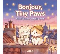 Bonjour Tiny Paws: Kawaii Animal Coloring Book for Adults and Teens Featuring Adorable Chibi Characters in Charming Parisian Scenes for Relaxation (Pawsitively Naughty - Funny and Cute Coloring)