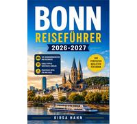 BONN REISEFÜHRER 2026-2027: Entdecken Sie Beethovens Stadt, erkunden Sie den Rhein, finden Sie verborgene Schätze, malerische Tagesausflüge und lokale Erlebnisse