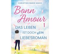 BonnAmour 1 - Das Leben ist doch kein Liebesroman: Ein Midlife-Roman