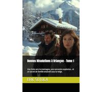 Bonnes Résolutions à Briançon - Tome 1: Une fuite vers la montagne, une rencontre explosive… et un secret de famille enseveli sous la neige.