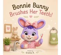 Bonnie Bunny Brushes Her Teeth: A Fun Bedtime Story About Healthy Habits, Clean Teeth, and Big Bunny Smiles
