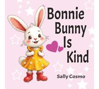 Bonnie Bunny Is Kind: A Heartwarming Children’s Story About Friendship, Helping Others, and Kindness
