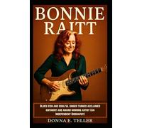 BONNIE RAITT: Blues icon and soulful singer turned acclaimed guitarist and award-winning artist (An Independent Biography)