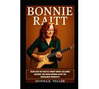 BONNIE RAITT: Blues icon and soulful singer turned acclaimed guitarist and award-winning artist (An Independent Biography)
