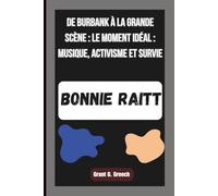 BONNIE RAITT: De Burbank à la grande scène : le moment idéal : musique, activisme et survie