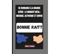BONNIE RAITT: De Burbank à la grande scène : le moment idéal : musique, activisme et survie