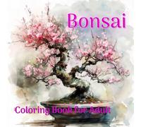 Bonsai: Coloring Book Of Growing And Shaping Miniature Trees For All Ages