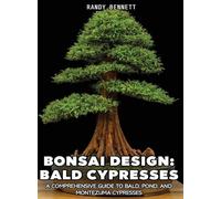 Bonsai Design: Bald Cypresses: A Comprehensive Guide to Bald, Pond, and Montezuma Cypresses