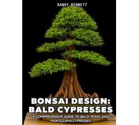 Bonsai Design: Bald Cypresses: A Comprehensive Guide to Bald, Pond, and Montezuma Cypresses