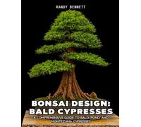 Bonsai Design: Bald Cypresses: A Comprehensive Guide to Bald, Pond, and Montezuma Cypresses