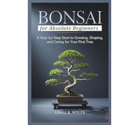 Bonsai for Absolute Beginners: A Step-by-Step Start to Growing, Shaping, and Caring for Your First Tree (Bonsai Book Mastery Series)