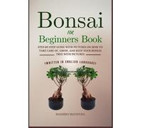 Bonsai for beginners book: Step-by-step guide with pictures on how to take care of, grow, and keep your bonsai tree (WRITTEN IN ENGLISH LANGUAGE)