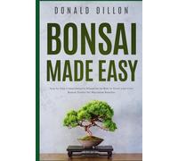 Bonsai Made Easy: Step by Step Comprehensive Blueprint on How to Grow your First Bonsai Tree(s) for Maximum Benefits