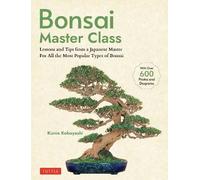Bonsai Master Class : Lessons and Tips from a Japanese Master For All the Most Popular Types of Bonsai (With over 600 Photos & Diagrams)