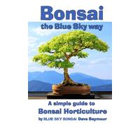 Bonsai, the Blue Sky way: A simple guide to Bonsai Horticulture