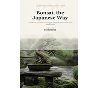 Bonsai, the Japanese Way: A Beginner’s Guide to Growing, Shaping, and Living with Small Trees (Japanese Things, Thoughtfully Made)