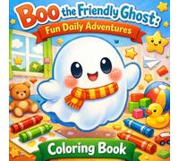 Boo the Friendly Ghost: Cute Ghost Coloring Book for Kids Ages 3-8 with Fun Daily Life Adventures Learning Kindness Friendship and Easy Coloring Pages