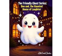 Boo the Friendly Ghost Series: Boo and the Haunted House of Laughter: A joyful ghost story that turns fear into friendship and laughter.: 3