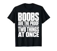 Boobs are the Proof that Men can Focus on Two Things at Once T-Shirt