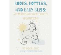 Boobs, Bottles, and Baby Bliss: A Humorous and Honest Guide to Breastfeeding