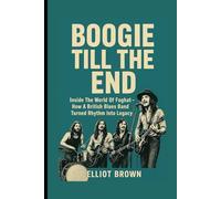 BOOGIE TILL THE END: Inside The World Of Foghat - How A British Blues Band Turned Rhythm Into Legacy.
