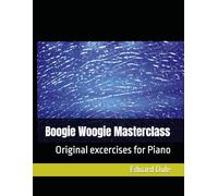 Boogie Woogie Masterclass: Original excercises for Piano (The Eduard Dule Collection: Original Works)