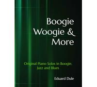 Boogie Woogie & More: Original Piano Solos in Boogie, Jazz and Blues (The Eduard Dule Collection: Original Works)