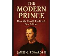 Book 1: The Modern Prince: How Machiavelli Predicted Our Politics (Machiavelli Reborn: Power, Strategy, and Survival in the Modern Age)
