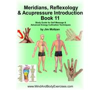 Book 11-Meridians, Reflexology & Acupressure Introduction (Health and Wellness Study Guides Using Eastern Practices From Martial Arts, Yoga and Qigong)