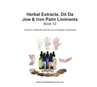 Book 12-Herbal Extracts, Dit Da Jow & Iron Palm Liniments (Health and Wellness Study Guides Using Eastern Practices From Martial Arts, Yoga and Qigong)