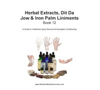 Book 12-Herbal Extracts, Dit Da Jow & Iron Palm Liniments (Therapeutic Applications & Traditional Medicine Series (Healing, Recovery, TCM Applied))