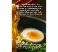 Book 158: Notebook of a mad scientist, yes, quintessential math formulas, key master equations, masterstrokes, new math languages, other super cool stuff, Μ(Mu) mysteries, & reveals sacred math