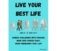 BOOK 2 Live Your Best Life - The Adventure Begins Ages 10-12: Handle challenges with courage, Make good choices every day, Grow friendships that last ... Live Your Best Life from age 7 to retirement)