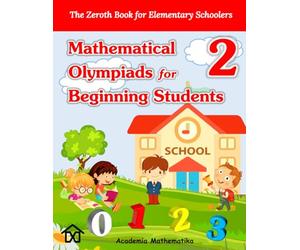 (Book 2) Mathematical Olympiads for Beginning Students: The Perfect Starting Point for Young aspiring Mathematicians (Mathematical Olympiads for Elementary, Middle and High School)