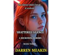 Book 3 A Reckoning Reborn: The Fight Against Silence Evolves, The Silence Fights Back. Exposing the Truth Was Just the Beginning. (SHATTERED SILENCE)
