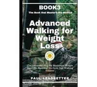Book 3 Advanced Walking for Weight Loss: The Advanced Plan for Maximum Weight Loss-No Running, No Gym, Just Walking Smarter