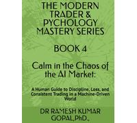 BOOK 4 Calm in the Chaos of the AI Market:: A Human Guide to Discipline, Loss, and Consistent Trading in a Machine-Driven World (THE MODERN TRADER & PSYCHOLOGY MASTERY SERIES)