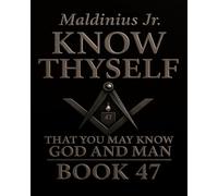 Book 47: Know Thyself - That You May Know God and Man: A Masonic and Philosophical Journey through Light, Measure, and the Temple of the Soul