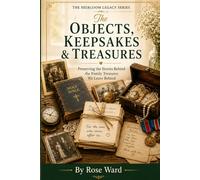 Book 7 Objects, Keepsakes & Treasures: The Stories Behind What We Leave Behind: Preserving the memories, meanings, and stories hidden within the ... to generation. (The Heirloom Legacy)