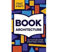 Book Architecture: How to Plot and Outline Without Using a Formula